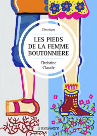 Title: Les pieds de la femme boutonnière: Recueil de nouvelles, Author: Christine Claude