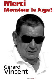 Title: Merci monsieur le juge !: Un témoignage captivant, Author: Gérard Vincent