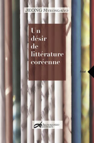 Title: Un désir de littérature coréenne: Essai critique, Author: Jeong Myeong-kyo