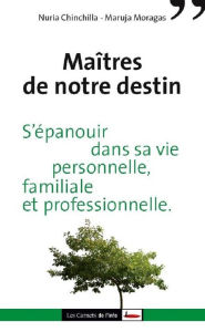 Title: Maîtres de notre destin. S'épanouir dans sa vie personnelle, familiale et professionnelle, Author: Nuria Chinchilla