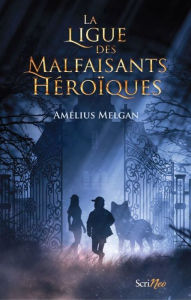 Title: La ligue des malfaisants héroïques, Author: Amelius Melgan