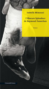 Title: L'Obscure Splendeur de Raymond Famechon, Author: Isabelle Mimouni
