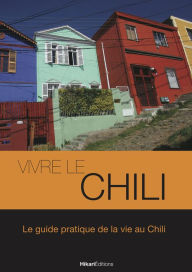 Title: Vivre le Chili: Le guide pratique de la vie au Chili, Author: Thomas Poussard