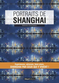 Title: Portraits de Shanghai: Shangai par ceux qui y vivent !, Author: Barbara Guicheteau