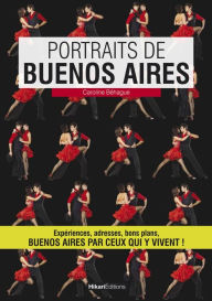Title: Portraits de Buenos Aires: Buenos Aires par ceux qui y vivent !, Author: Caroline Béhague
