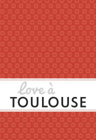 Title: Love à Toulouse: Un guide « feel good », Author: Isabelle Ducos