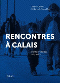 Title: Rencontres à Calais: Sur la route des migrants, Author: Jessica Jouve