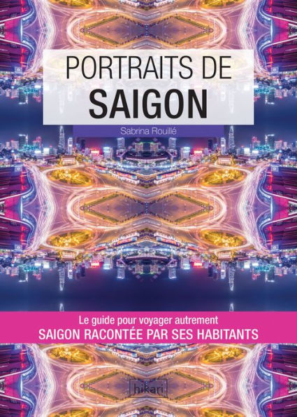 Portraits de Saigon: Saigon par ceux qui y vivent