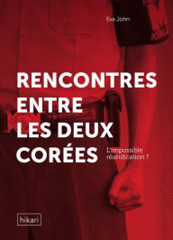 Title: Rencontres entre les deux Corées: L'impossible réunification ?, Author: Eva John