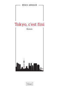 Title: Tokyo, c'est fini: Un roman au Japon, Author: Régis Arnaud