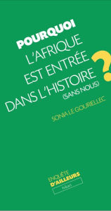 Title: Pourquoi l'Afrique est entrée dans l'Histoire (sans nous), Author: Sonia Le Gouriellec