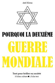 Title: Pourquoi la Deuxième Guerre mondiale ? - Tout pour briller en société, Author: Axel Klioua