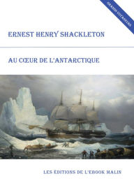 Title: Au cour de l'Antarctique (édition enrichie), Author: Ernest Henry Shackleton