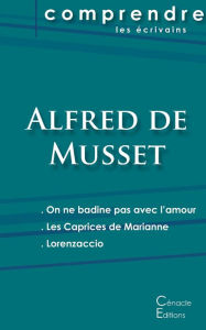 Title: Comprendre les pièces de Musset (On ne badine pas avec l'amour, Les Caprices de Marianne, Lorenzaccio), Author: Alfred de Musset