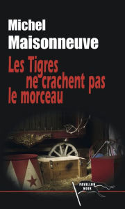 Title: Les tigres ne crachent pas le morceau, Author: Michel Maisonneuve
