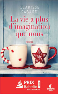 Title: La vie a plus d'imagination que nous: La vie est belle, T2, Author: Clarisse Sabard