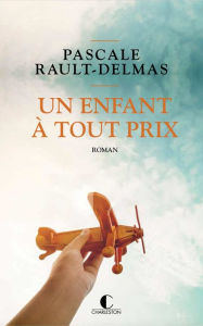 Title: Un enfant à tout prix, Author: Pascale Rault-Delmas