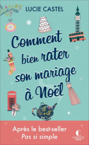 Title: Comment bien rater son mariage à Noël, Author: Lucie Castel