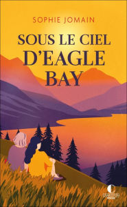 Title: Sous le ciel d'Eagle Bay, Author: Sophie Jomain