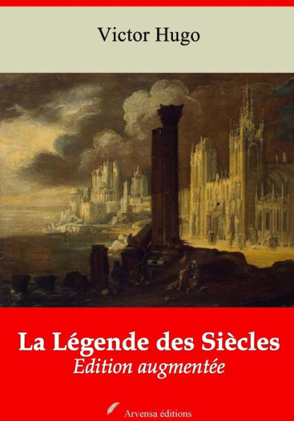 La Légende des Siècles: Nouvelle édition augmentée - Arvensa Editions