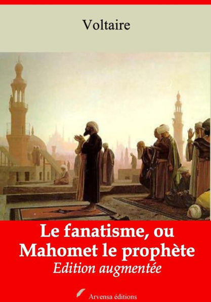 Le fanatisme, ou Mahomet le prophète: Nouvelle édition augmentée - Arvensa Editions