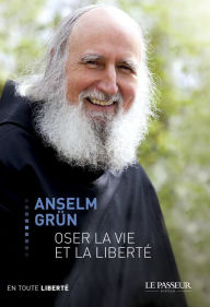 Title: Oser la vie et la liberté, Author: Anselm Grun