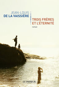 Title: Trois frères et l'éternité, Author: Jean-Louis de La Vaissière