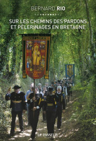 Title: Sur les chemins des pardons et pèlerinages en Bretagne, Author: Bernard Rio