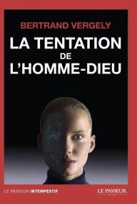 Title: La tentation de l'homme-dieu, Author: Bertrand Vergely