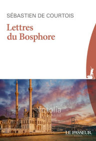 Title: Lettres du Bosphore, Author: Sébastien de Courtois