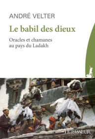 Title: Le babil des Dieux - Oracles et chamans du Ladakh, Author: André Velter