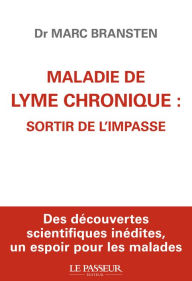 Title: Maladie de Lyme chronique : sortir de l'impasse, Author: Marc Bransten