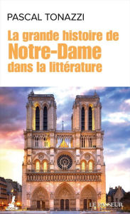 Title: La grande histoire de Notre-Dame dans la littérature, Author: Pascal Tonazzi