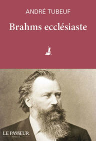 Title: Brahms ecclésiaste, Author: André Tubeuf