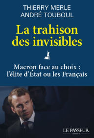 Title: La trahison des invisibles - Macron face au choix : l'élite d'Etat ou les Français, Author: Thierry Merle