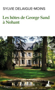 Title: Les hôtes de George Sand à Nohant, Author: Sylvie Delaigue-Moins
