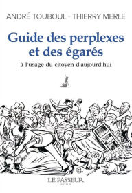 Title: Guide des perplexes et des égarés - A l'usage du citoyen d'aujourd'hui, Author: André Touboul