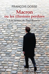 Title: Macron ou les illusions perdues - Les larmes de Paul Ricoeur, Author: François Dosse
