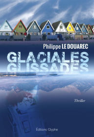 Title: Glaciales glissades: Le second tome d'un thriller médical angoissant, Author: Philippe Le Douarec