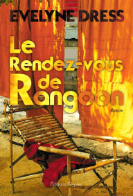 Title: Le Rendez-vous de Rangoon: Roman d'amour et d'aventures, Author: Evelyne Dress