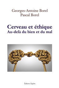 Title: Cerveau et éthique: Au-delà du bien et du mal, Author: Georges-Antoine Borel