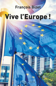 Title: Vive l'Europe !: Pour une Europe au service de ses citoyens, Author: François Bizet