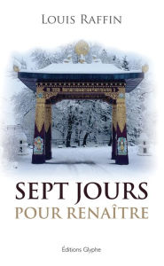 Title: Sept jours pour renaitre: Roman surprenant, Author: Louis Raffin