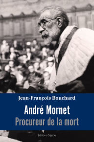 Title: André Mornet, procureur de la mort: Récit, Author: Jean-François Bouchard