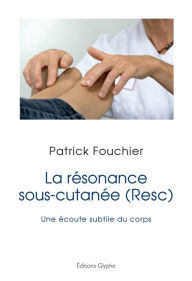 Title: La résonance sous-cutanée (Resc): Une écoute subtile du corps, Author: Patrick Fouchier