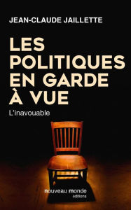 Title: Les politiques en garde à vue: L'inavouable, Author: Jean-Claude Jaillette