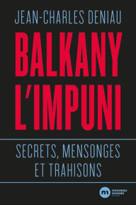 Title: Balkany l'impuni: Secrets, mensonges et trahisons, Author: Jean-Charles Deniau