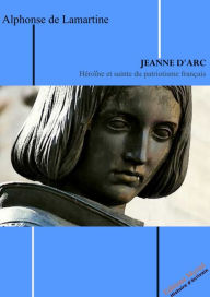 Title: Jeanne d'Arc: Héroïne et sainte du patriotisme français, Author: Alphonse De Lamartine