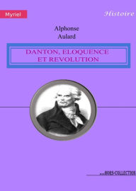 Title: Danton, éloquence et Révolution, Author: Alphonse Aulard