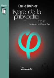 Title: Histoire de la Philosophie - Tome 1. Antiquité et Moyen âge, Author: Emile Bréhier